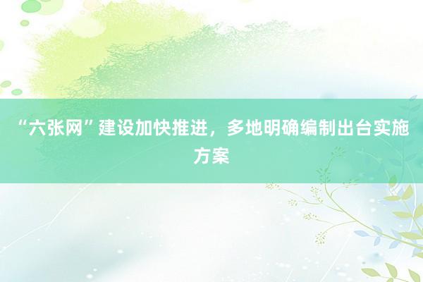 “六张网”建设加快推进，多地明确编制出台实施方案
