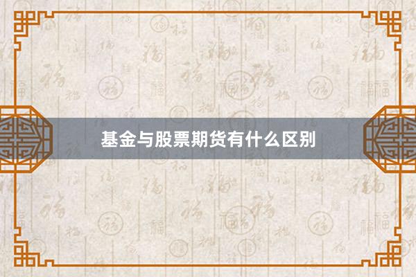 基金与股票期货有什么区别